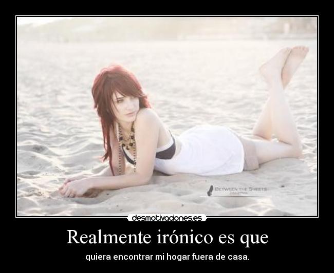 Realmente irónico es que -