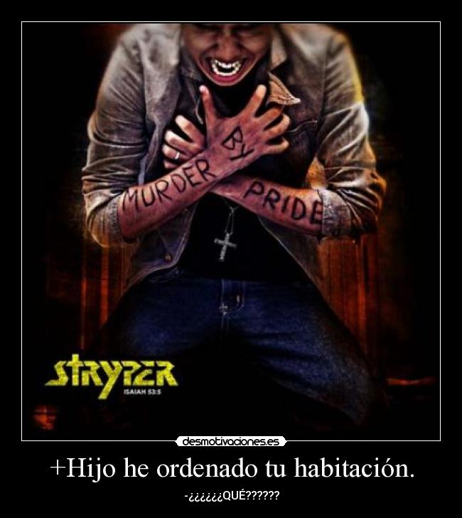 +Hijo he ordenado tu habitación. -