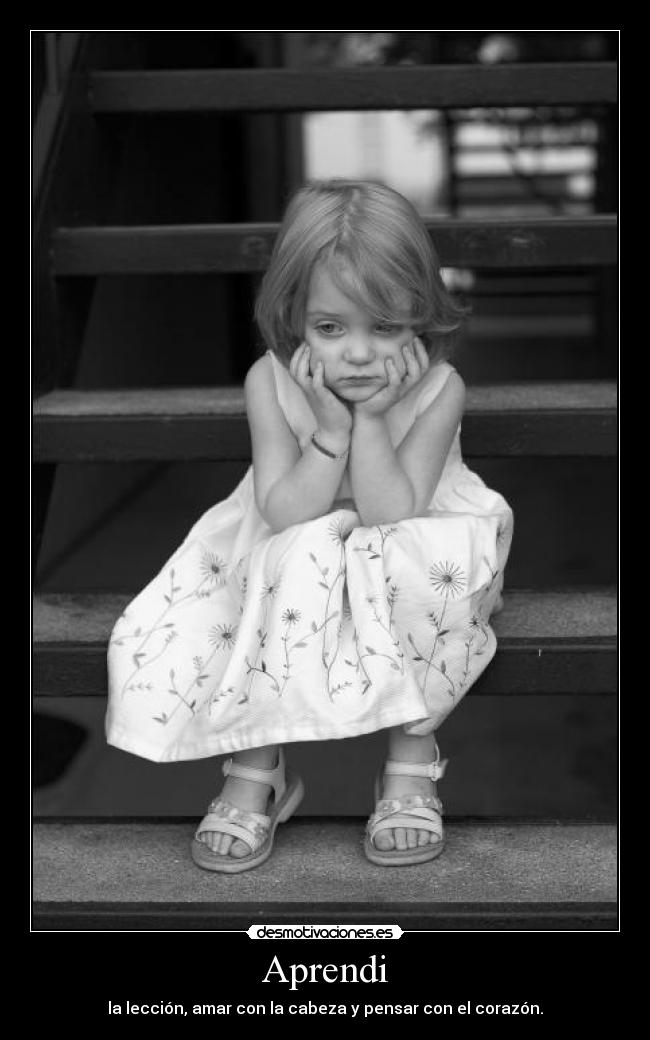 Aprendi - la lección, amar con la cabeza y pensar con el corazón.