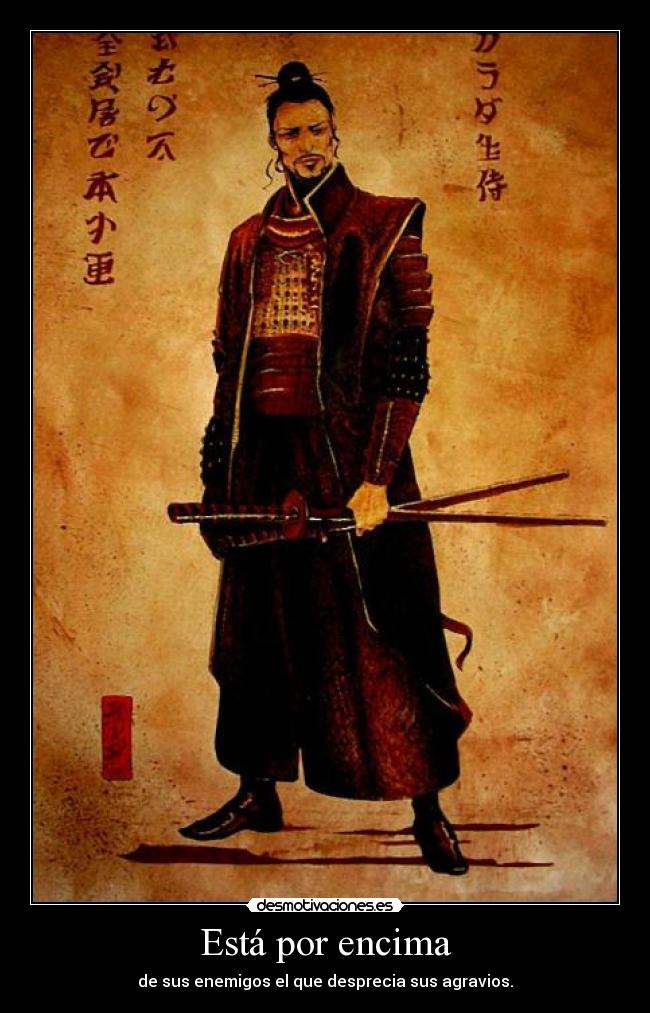 Está por encima - de sus enemigos el que desprecia sus agravios.