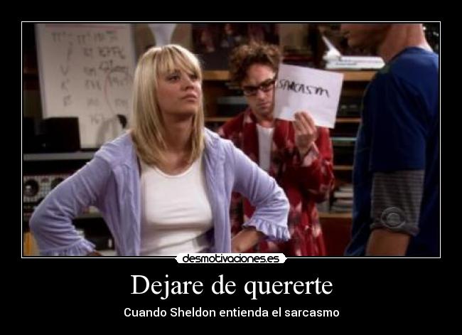 Dejare de quererte - Cuando Sheldon entienda el sarcasmo