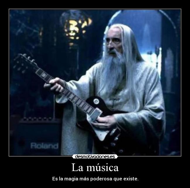 La música - Es la magia más poderosa que existe.