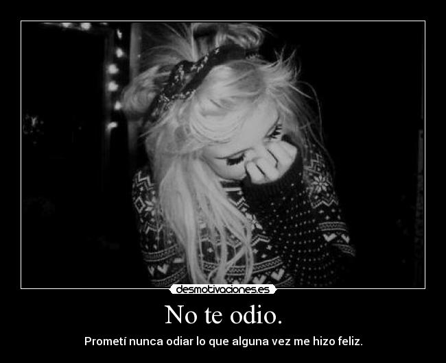 No te odio. -