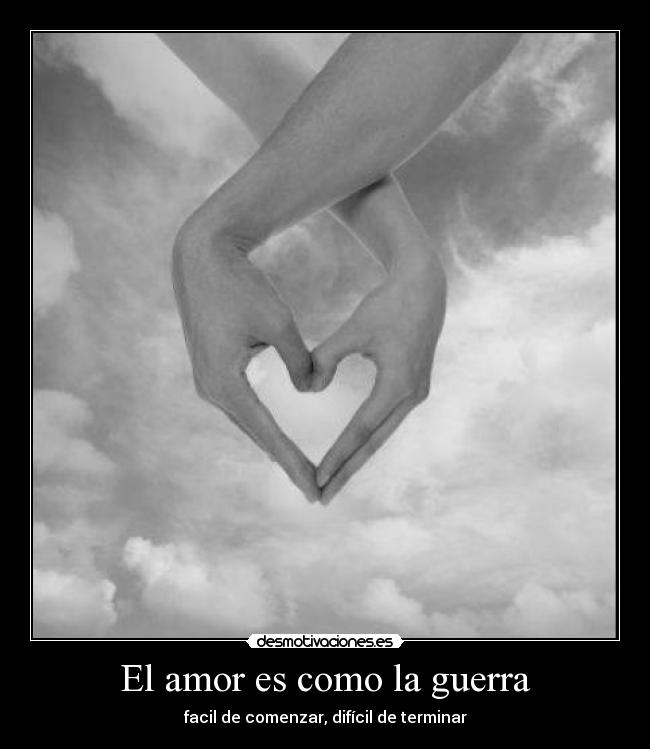 El amor es como la guerra - facil de comenzar, difícil de terminar