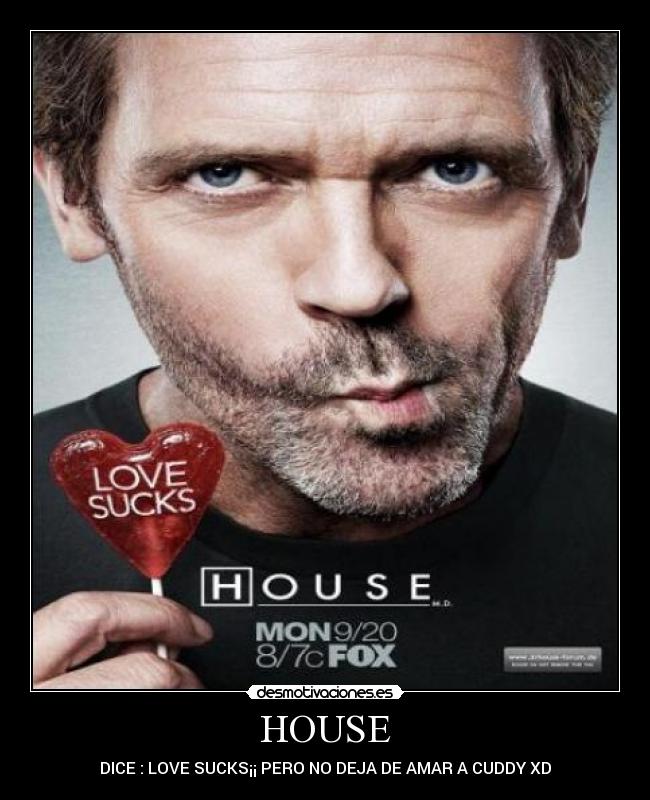 HOUSE - DICE : LOVE SUCKS¡¡ PERO NO DEJA DE AMAR A CUDDY XD