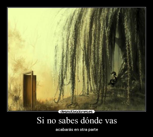 Si no sabes dónde vas - acabarás en otra parte