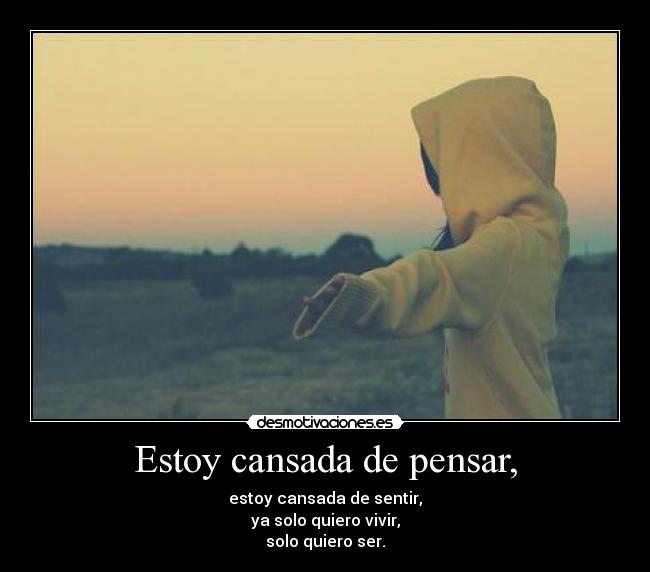 Estoy cansada de pensar, - 