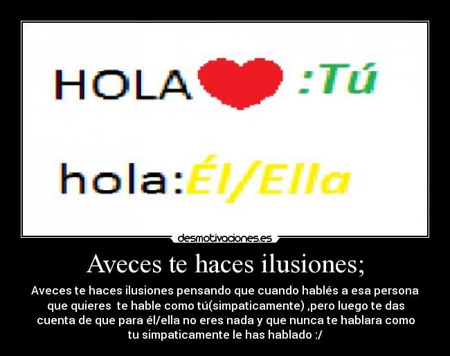 Aveces te haces ilusiones; - 