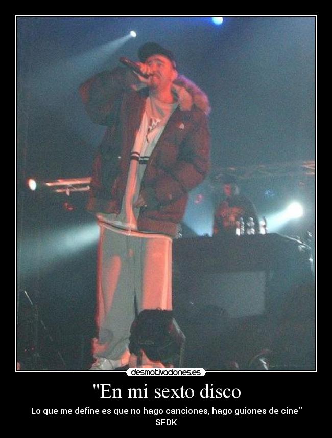En mi sexto disco - Lo que me define es que no hago canciones, hago guiones de cine
SFDK