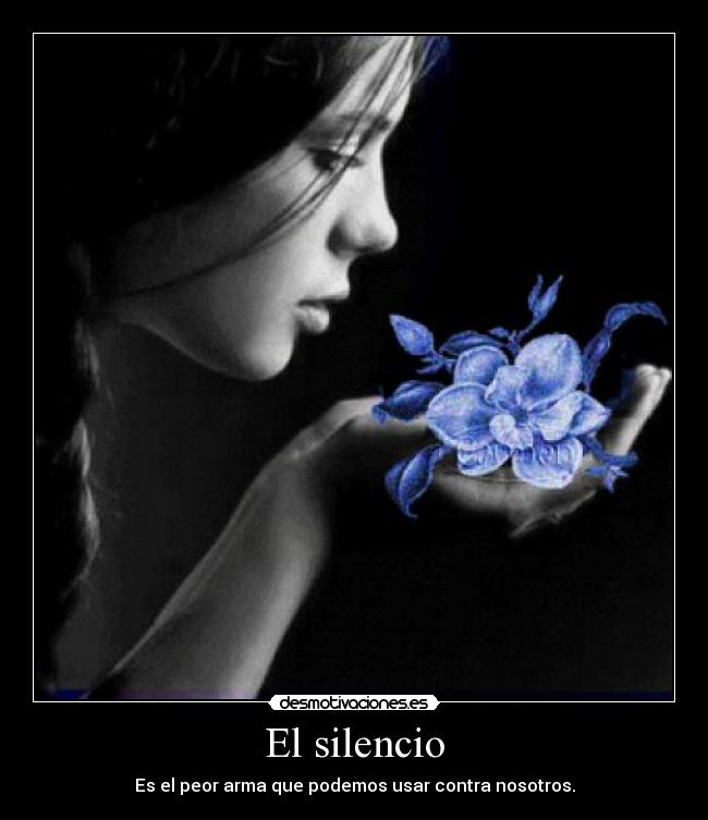 El silencio - Es el peor arma que podemos usar contra nosotros.