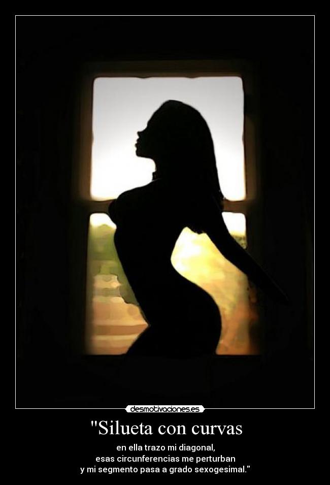 Silueta con curvas - en ella trazo mi diagonal,
esas circunferencias me perturban
y mi segmento pasa a grado sexogesimal.