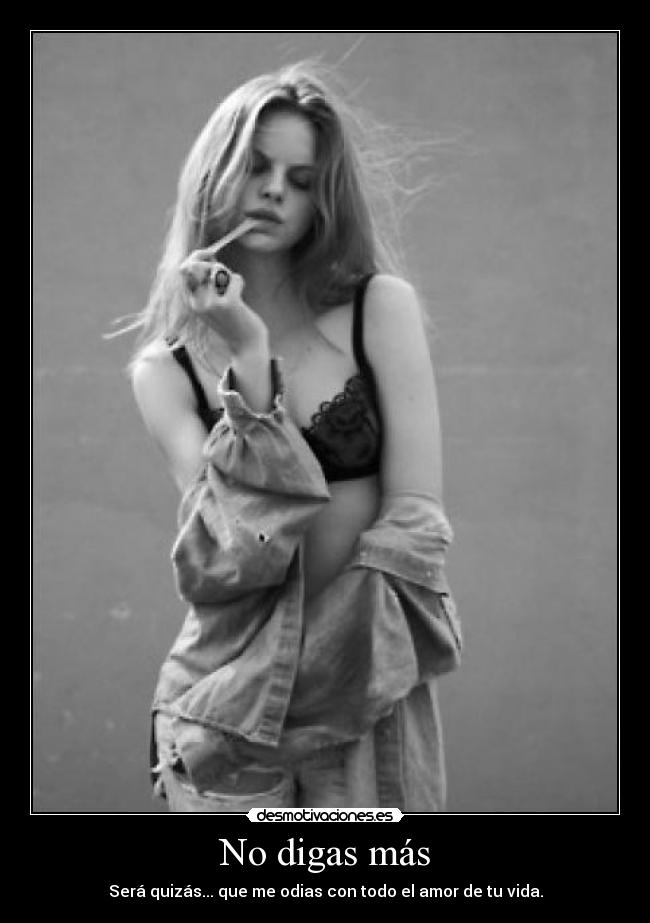 No digas más - Será quizás... que me odias con todo el amor de tu vida.