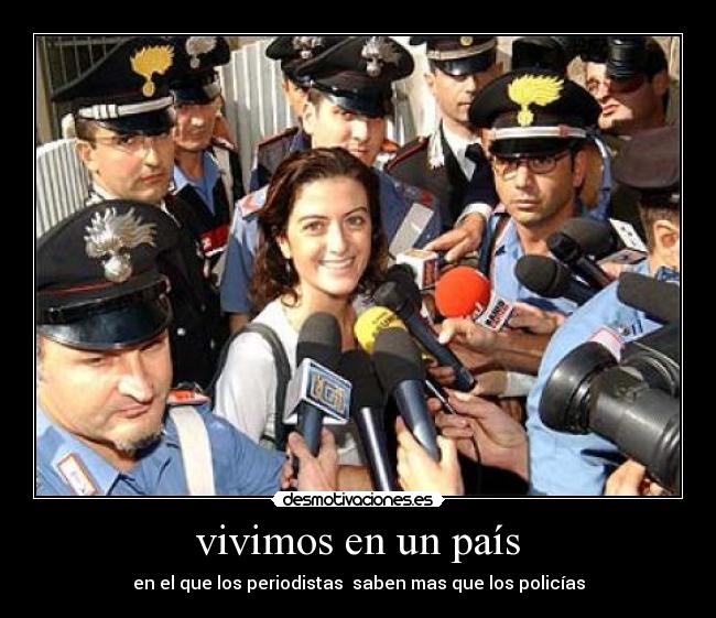 vivimos en un país - en el que los periodistas saben mas que los policías
