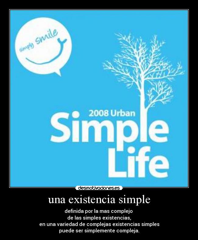 una existencia simple - definida por la mas complejo 
de las simples existencias,
en una variedad de complejas existencias simples
puede ser simplemente compleja.