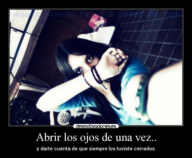 Abrir los ojos de una vez.. - 