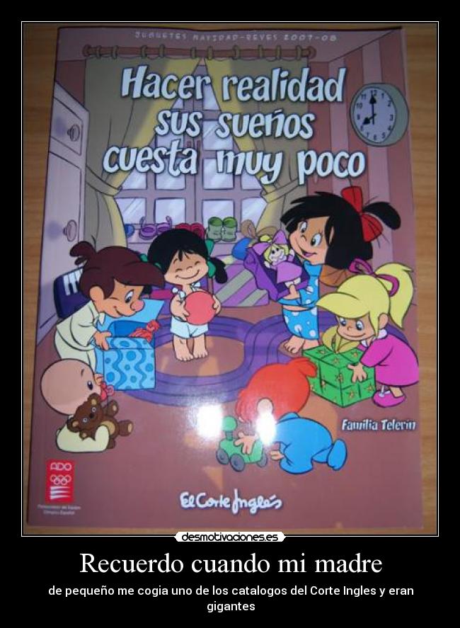 Recuerdo cuando mi madre - de pequeño me cogia uno de los catalogos del Corte Ingles y eran gigantes