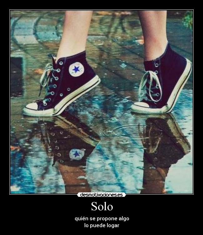Solo - quién se propone algo
lo puede logar