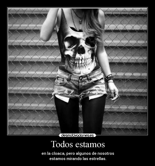 Todos estamos - en la cloaca, pero algunos de nosotros
estamos mirando las estrellas.