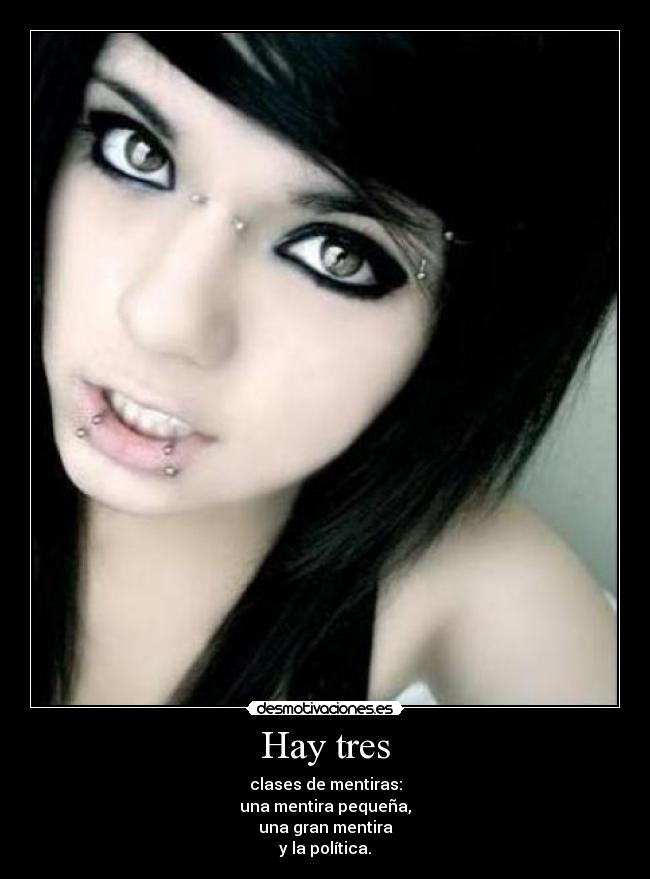 Hay tres - clases de mentiras:
una mentira pequeña,
una gran mentira
y la política.