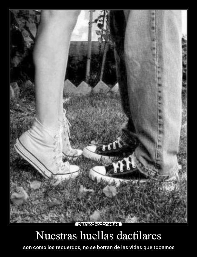 Nuestras huellas dactilares - son como los recuerdos, no se borran de las vidas que tocamos