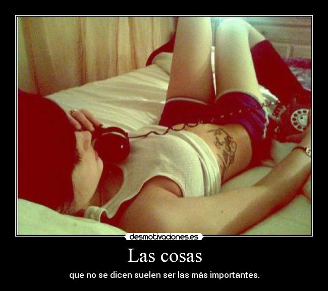 Las cosas - que no se dicen suelen ser las más importantes.