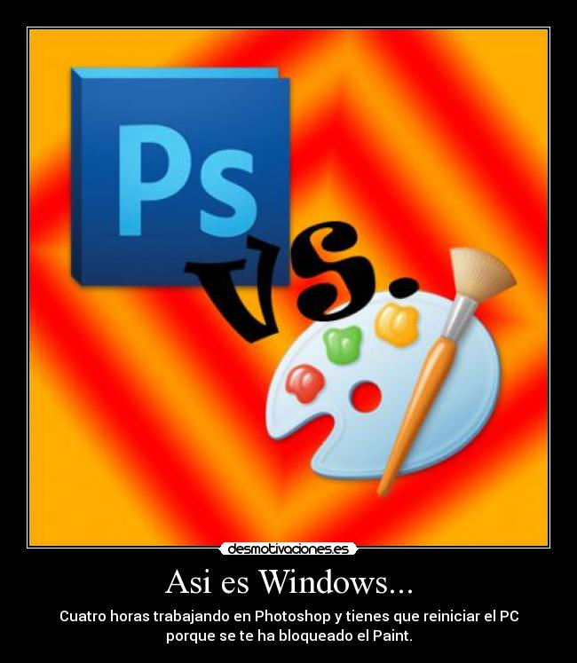 Asi es Windows... - Cuatro horas trabajando en Photoshop y tienes que reiniciar el PC
porque se te ha bloqueado el Paint.