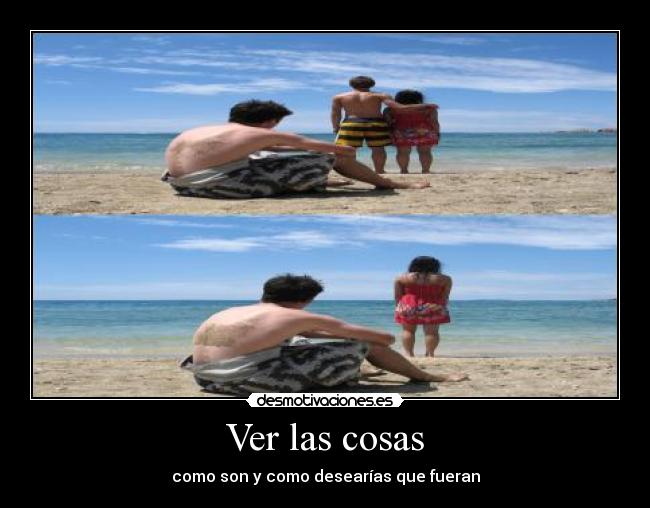 Ver las cosas - como son y como desearías que fueran