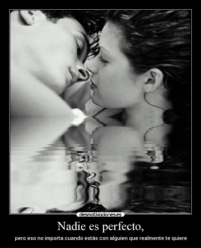 Nadie es perfecto, - pero eso no importa cuando estás con alguien que realmente te quiere