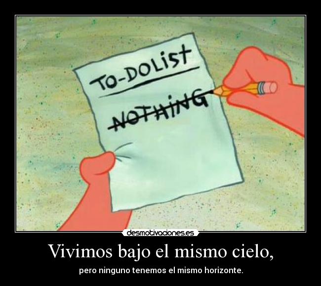 Vivimos bajo el mismo cielo, - pero ninguno tenemos el mismo horizonte.