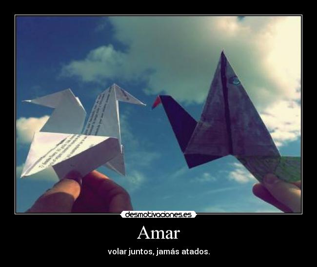 Amar - volar juntos, jamás atados.