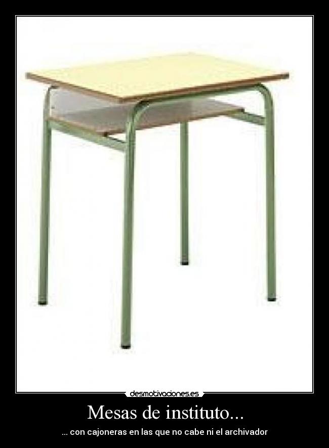 Mesas de instituto... - ... con cajoneras en las que no cabe ni el archivador