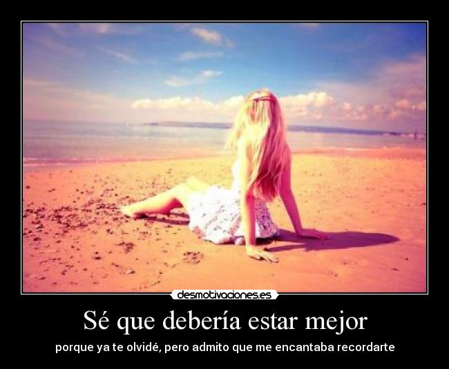 Sé que debería estar mejor -