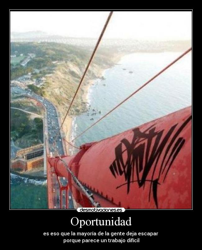 Oportunidad - es eso que la mayoría de la gente deja escapar
porque parece un trabajo difícil
