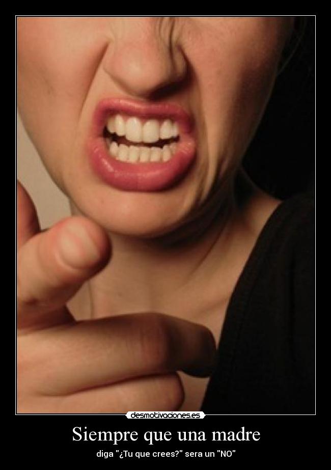 Siempre que una madre - diga ¿Tu que crees? sera un NO