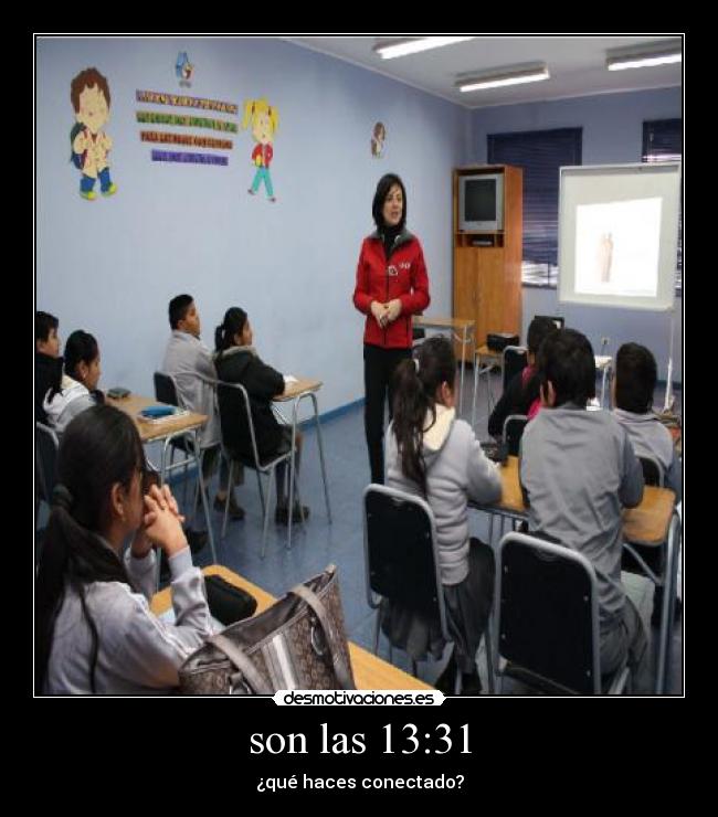 son las 13:31 - ¿qué haces conectado?