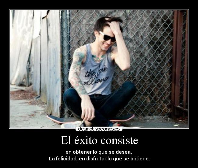 El éxito consiste - en obtener lo que se desea.
La felicidad, en disfrutar lo que se obtiene.