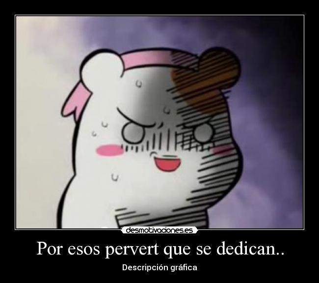 Por esos pervert que se dedican.. - 