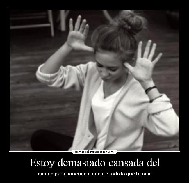 Estoy demasiado cansada del -