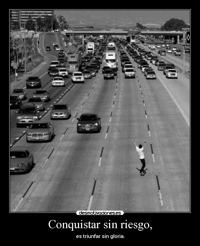Conquistar sin riesgo, - es triunfar sin gloria.