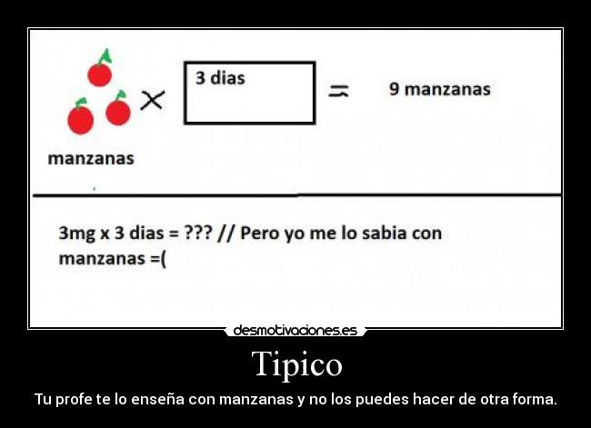 Tipico - Tu profe te lo enseña con manzanas y no los puedes hacer de otra forma.