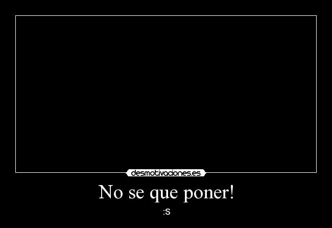 No se que poner! -