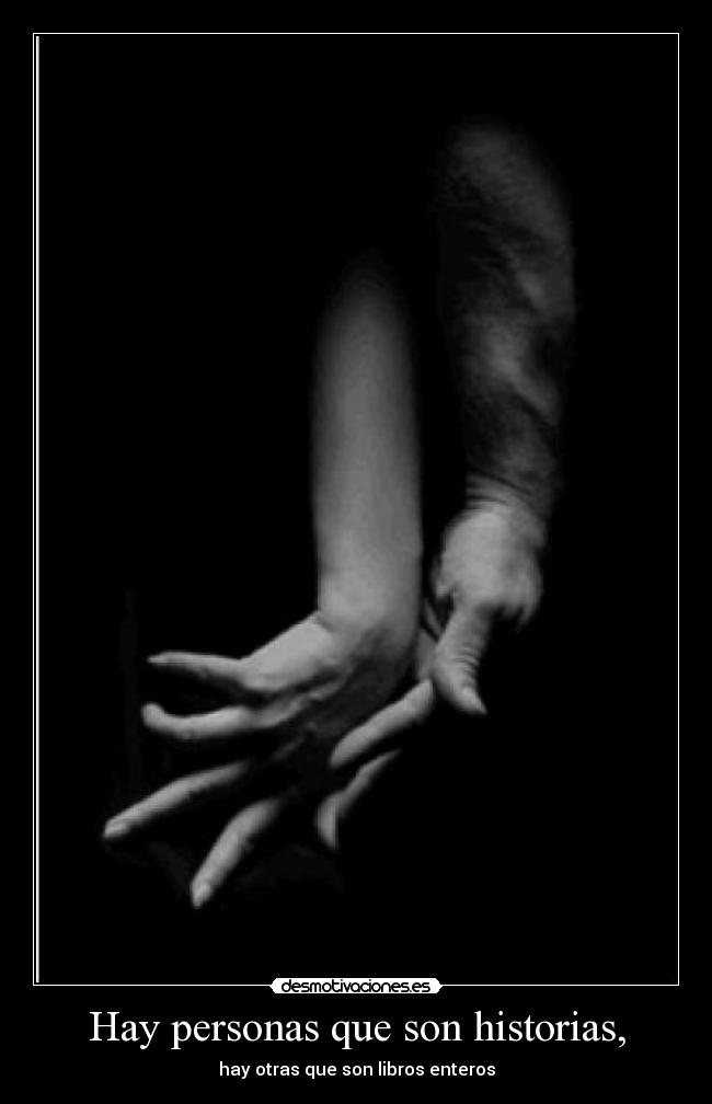 Hay personas que son historias, - hay otras que son libros enteros
