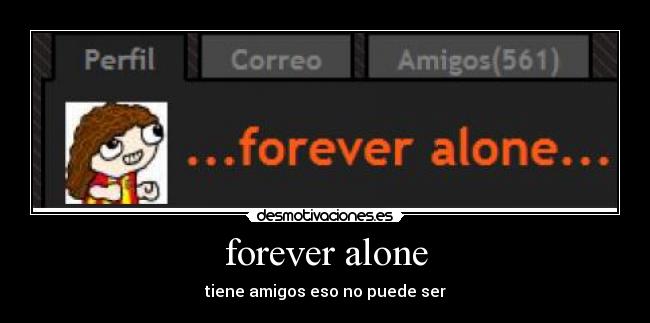forever alone - tiene amigos eso no puede ser