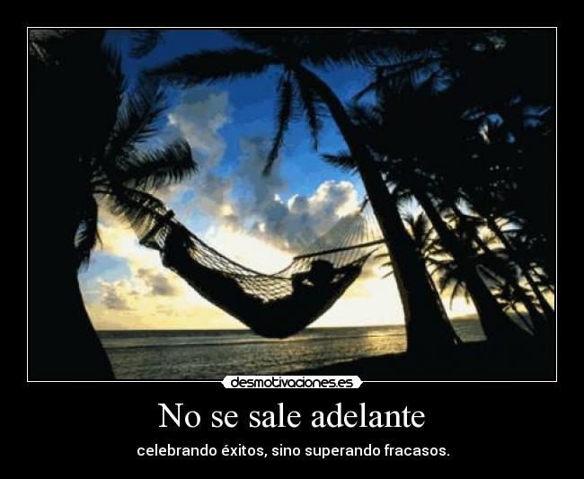 No se sale adelante - celebrando éxitos, sino superando fracasos.