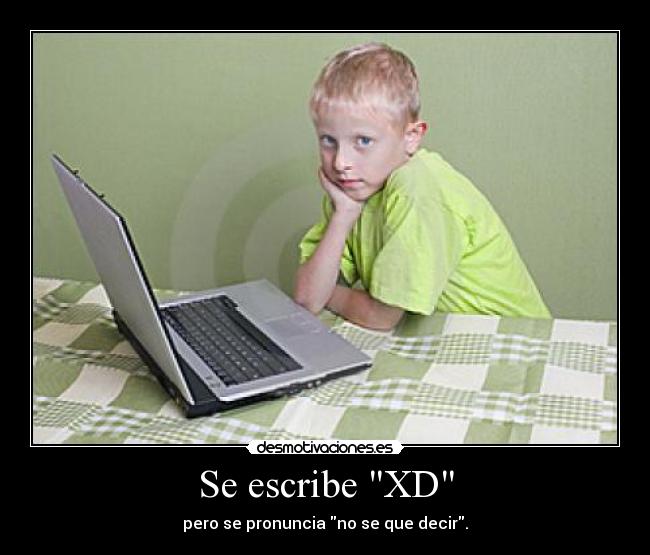 Se escribe XD - pero se pronuncia no se que decir.