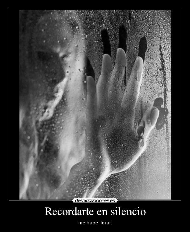 Recordarte en silencio - me hace llorar.