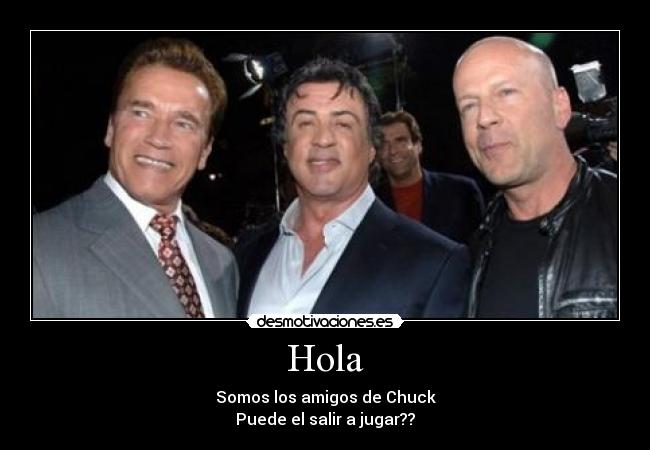Hola - Somos los amigos de Chuck
Puede el salir a jugar??