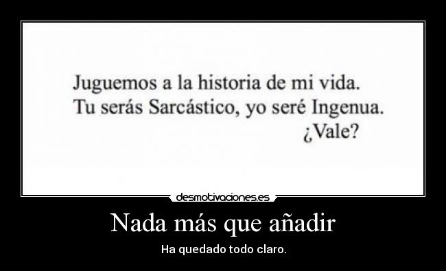 Nada más que añadir - Ha quedado todo claro.