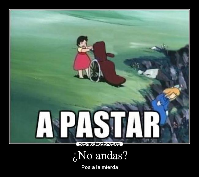 ¿No andas? - Pos a la mierda