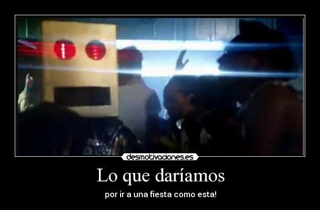 Lo que daríamos - por ir a una fiesta como esta!
